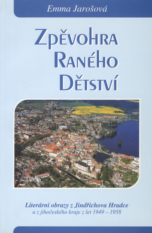 Zpěvohra raného dětství : obrazy z Jindřichova Hradce - hlavně z vilového prostředí u Vajgaru a z Jihočeského kraje z let 1949-1958   