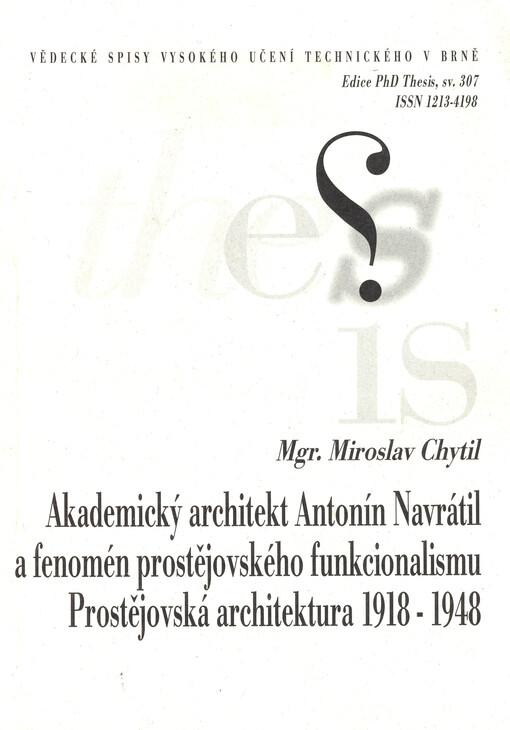 Akademický architekt Antonín Navrátil a fenomén prostějovského funkcionalismu prostějovská architektura 1918-1948 =: Architect Antonín Navrátil and the phenomenon of Prostějov functionalism architecture in Prostějov 1918-1948 : zkrácená verze Ph.D. Thesis