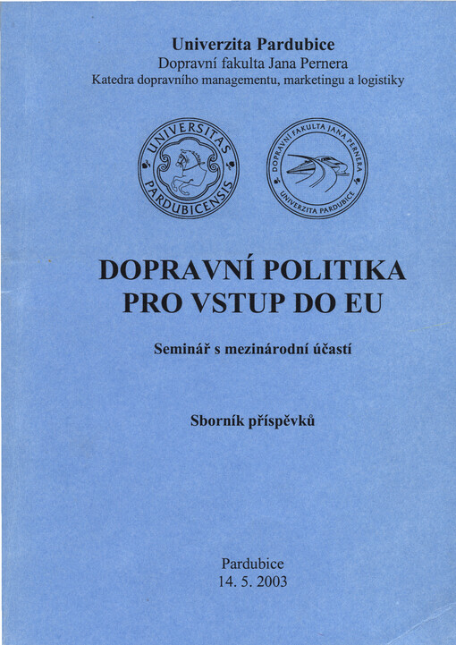 Dopravní politika pro vstup do EU :seminář s mezinárodní účastí : Pardubice, 14.5.2003 : sborník příspěvků