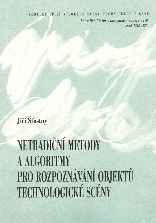 Netradiční metody a algoritmy pro rozpoznávání objektů technologické scény =Nontraditional methods and algorithms for object recognition of technological scene : zkrácená verze habilitační práce