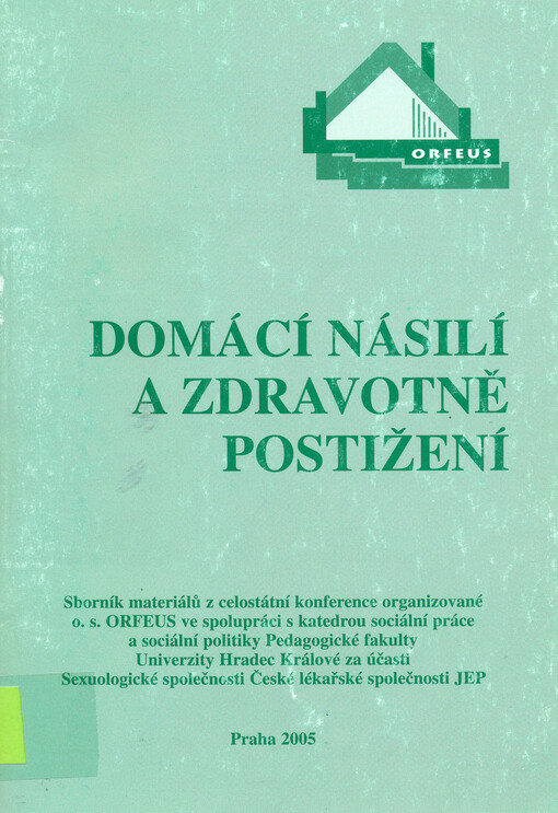 Domácí násilí a zdravotně postižení : sborník materiálů z celostátní konference organizované o.s. ORFEUS ve spolupráci s katedrou sociální práce a sociální politiky Pedagogické fakulty Univerzity Hradec Králové za účasti Sexuologické společnosti České lék
