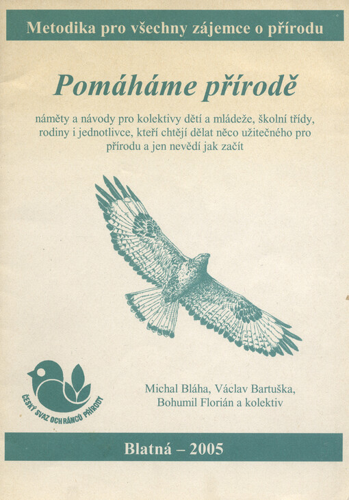 Pomáháme přírodě : náměty a návody pro kolektivy dětí a mládeže, školní třídy, rodiny i jednotlivce, kteří chtějí dělat něco užitečného pro přírodu a jen nevědí jak začít : metodika pro všechny zájemce o přírodu   