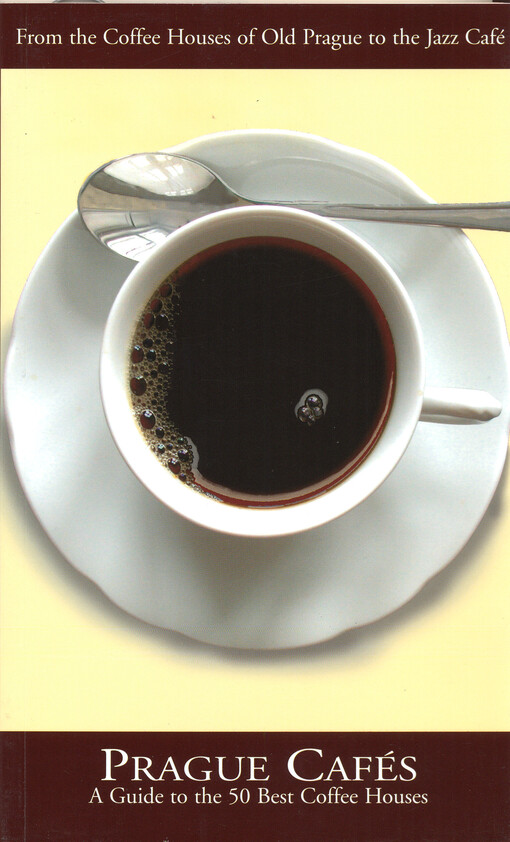 Prague cafés :a guide to the 50 best coffee houses : [from the coffee houses of old Prague to the jazz café]