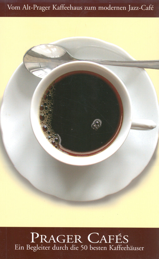 Prager Cafés: ein Begleiter durch die 50 besten Kaffeehäuser : [vom Alt-Prager Kaffeehaus zum modernen Jazz-Café]