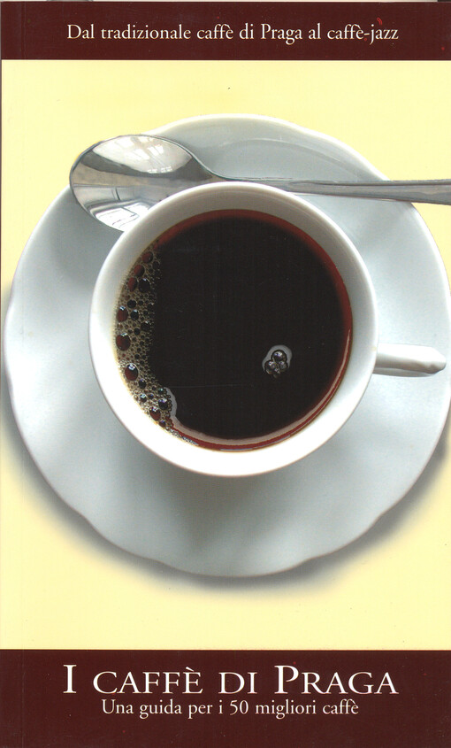 I caffè di Praga : una guida per i 50 migliori caffè : [dal tradizionale caffè di Praga al caffè-jazz]