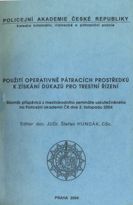 Použití operativně pátracích prostředků k získání důkazů pro trestní řízení :sborník příspěvků z mezinárodního semináře uskutečněného na Policejní akademii ČR dne 2. listopadu 2004