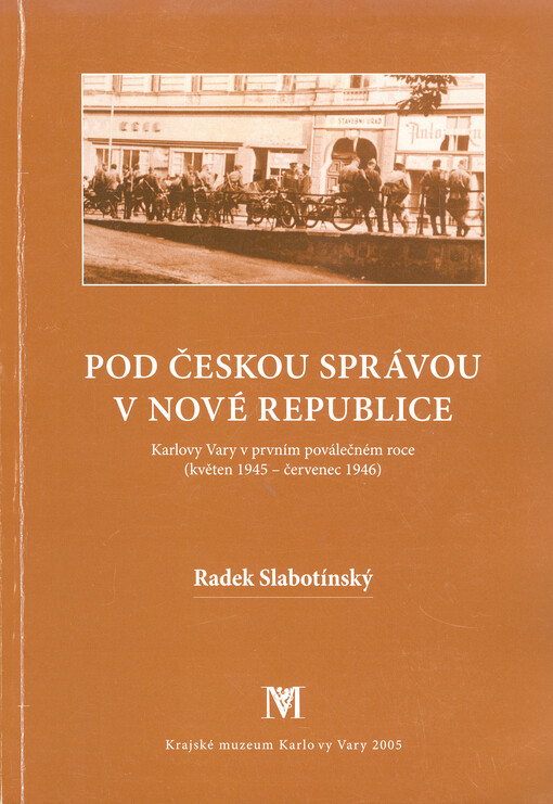 Pod českou správou v nové republice : Karlovy Vary v prvním poválečném roce (květen 1945 - červenec 1946)