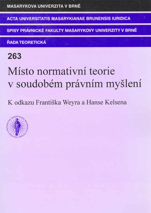 Místo normativní teorie v soudobém právním myšlení: (k odkazu Františka Weyra a Hanse Kelsena) : sborník z mezinárodní konference konané ve dnech 27.-28. září 2001 v Brně, Pravnická fakulta MU