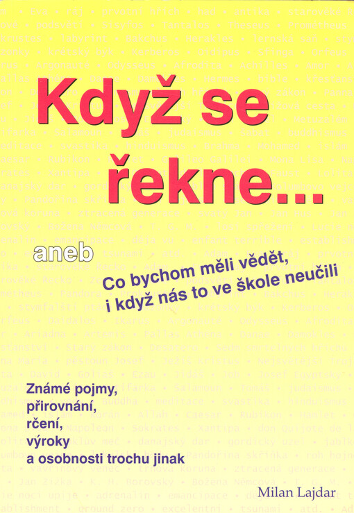Když se řekne--, aneb, Co bychom měli vědět, i když nás to ve škole neučili : známé pojmy, přirovnání, rčení, výroky a osobnosti trochu jinak