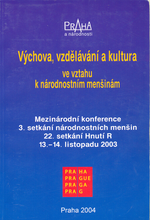 Výchova, vzdělávání a kultura ve vztahu k národnostním menšinám : mezinárodní konference : 3. setkání národnostních menšin : 22. setkání Hnutí R : 13.-14. listopadu 2003