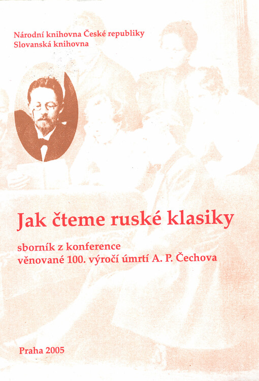 Jak čteme ruské klasiky: příspěvky z konference věnované 100. výročí úmrtí A.P. Čechova = [Kak my čitajem russkich klassikov :vystuplenija na konferencii, posvjaščennoj stoletnej godovščine so dnja smerti A.P. Čechova