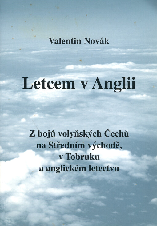 Letcem v Anglii : z bojů volyňských Čechů na Středním východě, v Tobruku a anglickém letectvu