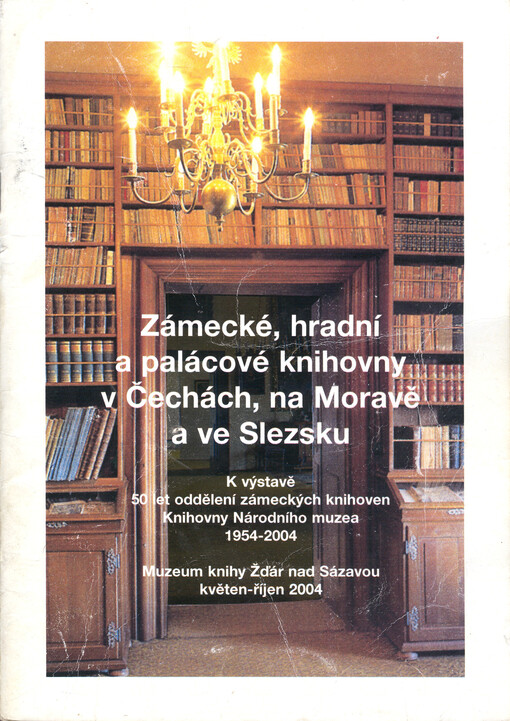 Zámecké, hradní a palácové knihovny v Čechách, na Moravě a ve Slezsku: k výstavě 50 let oddělení zámeckých knihoven Knihovny Národního muzea 1954-2004 : Muzeum knihy Žďár nad Sázavou květen - říjen 2004