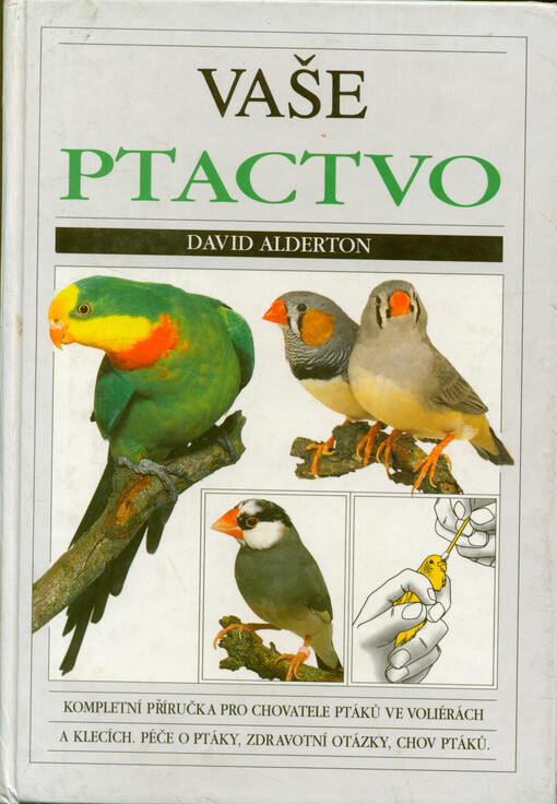 Vaše ptactvo : [kompletní příručka pro chovatele ptáků ve voliérách a klecích : péče o ptáky, zdravotní otázky, chov ptáků]