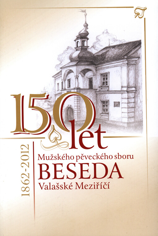 Činnost Mužského pěveckého sboru Beseda ve vybraných dokumentech :150 let : 1862-2012 : medailonky sbormistrů