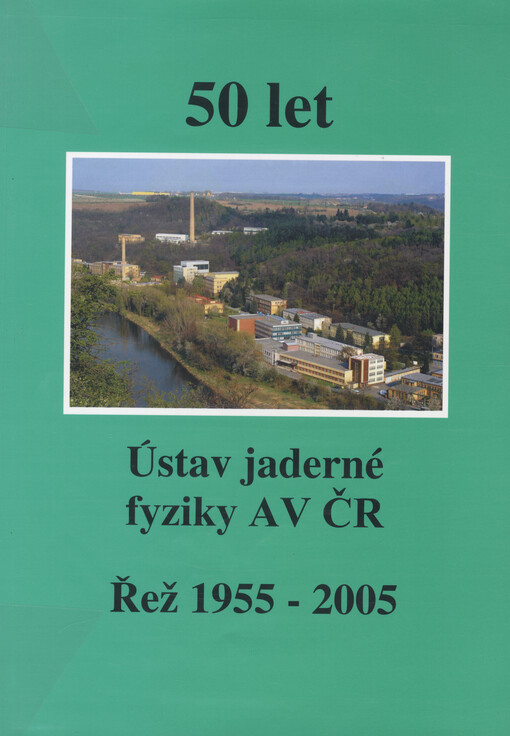 Ústav jaderné fyziky AV ČR Řež 1955-2005: 50 let