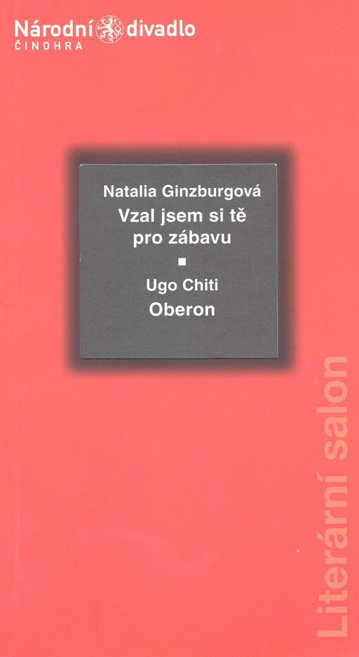 Natalia Ginzburgová, Vzal jsem si tě pro zábavu ; Ugo Chiti, Oberon : scénická čtení her italských dramatiků v rámci Itálie v Praze - Cesty divadla 2004 : [11. a 12. prosince v Divadle Kolowrat]