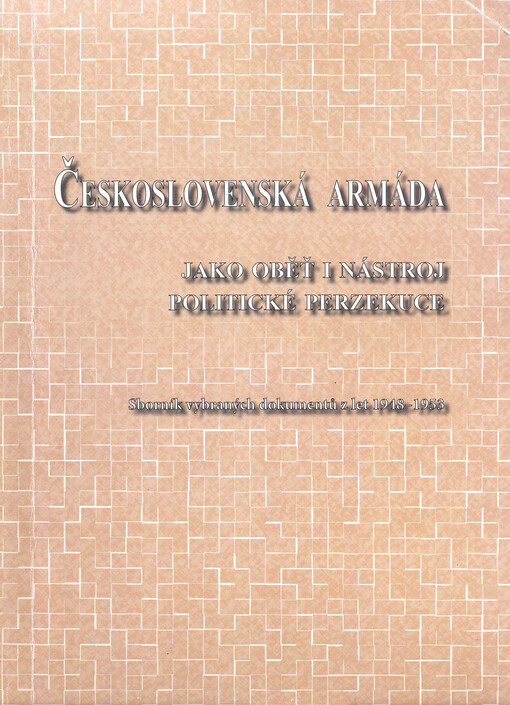 Československá armáda jako oběť i nástroj politické perzekuce : sborník vybraných dokumentů z let 1948-1953