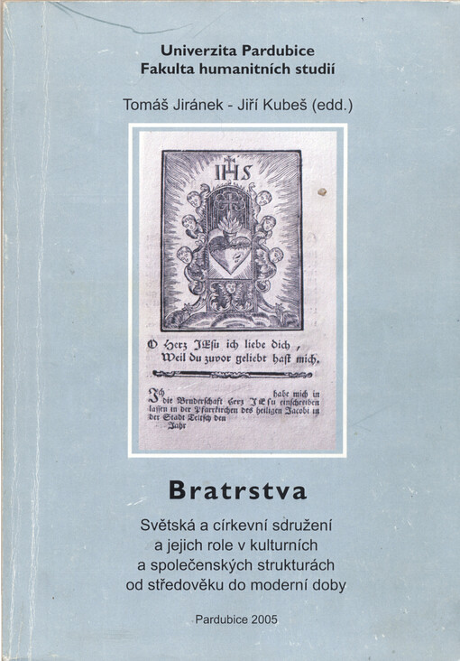 Bratrstva: světská a církevní sdružení a jejich role v kulturních a společenských strukturách od středověku do moderní doby : (sborník příspěvků z III. pardubického bienále, 29.-30. dubna 2004)