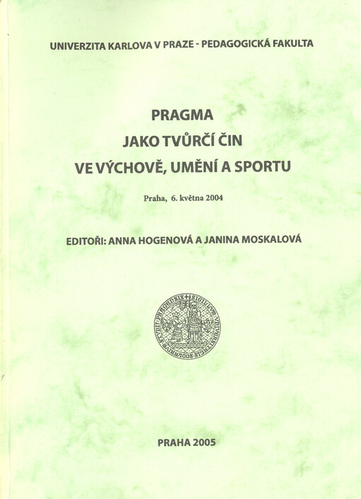 Pragma jako tvůrčí čin ve výchově, umění a sportu : Praha, 6. května 2004 : [sborník mezinárodní konference]