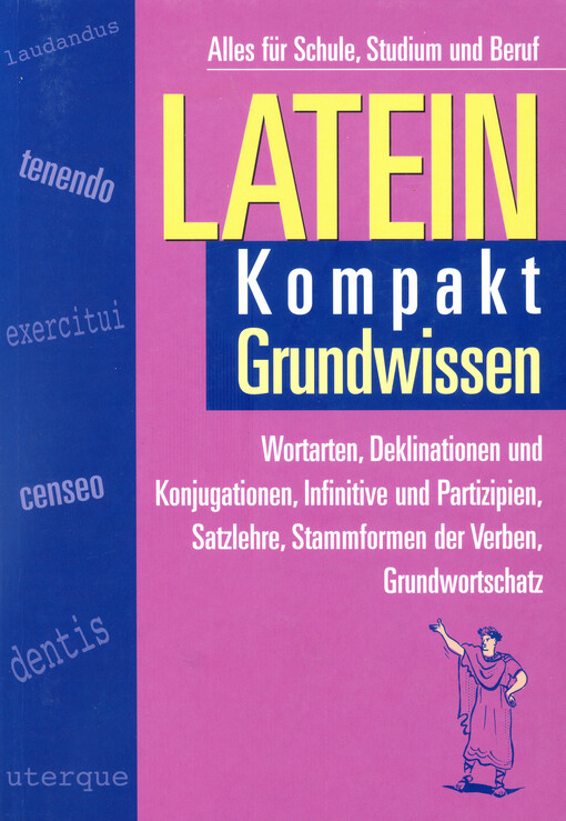 Latein : Kompakt-Grundwissen, Wortarten, Deklinationen, Infinitive und Partizipien, Satzlehre, Stammformen der Verben, Grundwortschatz