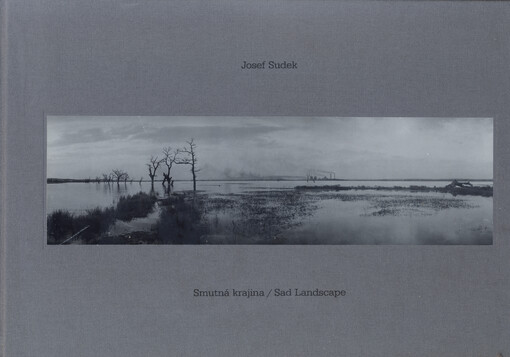 Smutná krajina: severozápadní Čechy 1957-1982 = Sad landscape : Northwest Bohemia 1957-1982