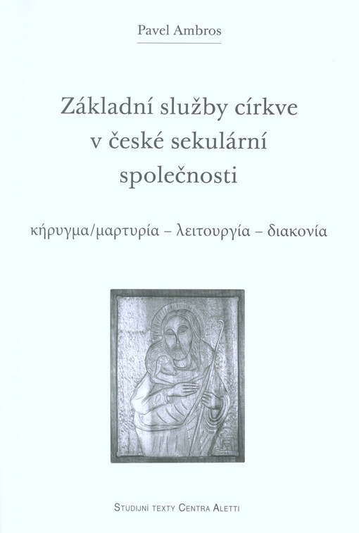 Základní služby církve v české sekulární společnosti : kērygma/martyria, leitourgia, diakonia