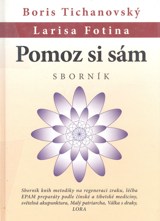 Pomoz si sám : sborník : sborník knih metodiky na regeneraci zraku, léčba EPAM preparáty podle čínské a tibetské medicíny, světelná akupunktura, Malý patriarcha, Válka s draky, LORA