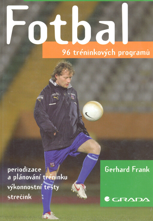 Fotbal : 96 tréninkových programů : periodizace a plánování tréninku, výkonnostní testy, strečink   