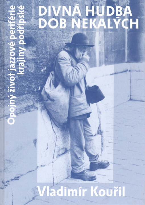 Divná hudba dob nekalých : opojný život jazzové periférie krajiny podřipské