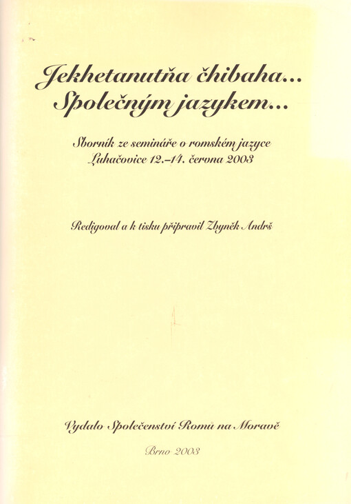 Jekhetanutňa čhibaha-- = Společným jazykem-- : sborník ze semináře o romském jazyce, Luhačovice 12.-14. června 2003