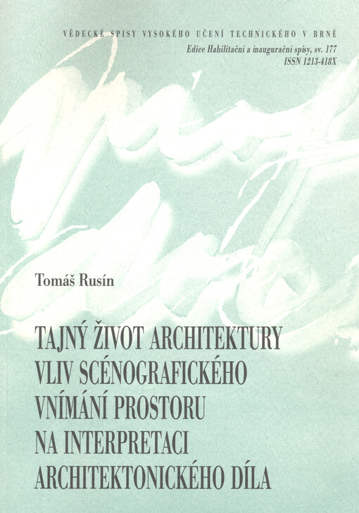 Tajný život architektury : vliv scénografického vnímání prostoru na interpretaci architektonického díla = Secret life of architecture : influence of stage design space perception on interpretation of architectonical work : zkrácená verze habilitační práce