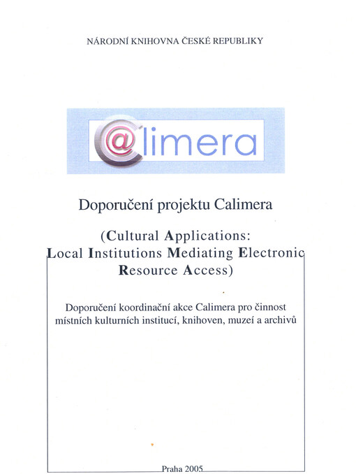 C@limera: doporučení projektu Calimera (Cultural Applications: Local Institutions Mediating Electronic Resource Access) : doporučení koordinační akce Calimera pro činnost místních kulturních institucí, knihoven, muzeí a archivů : aplikace v oblasti kultury, místní kulturní instituce zpřístupňující elektronické zdroje