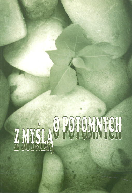 Z myślą o potomnych : publikacja jubileuszowa z okazji 40-lecia Sekcji Historii Regionu ZG PZKO   