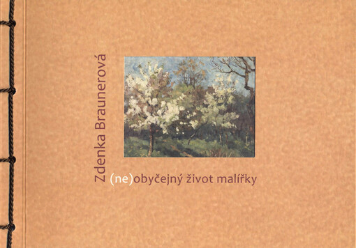 Zdenka Braunerová : (ne)obyčejný život malířky na přelomu 19. a 20. století   