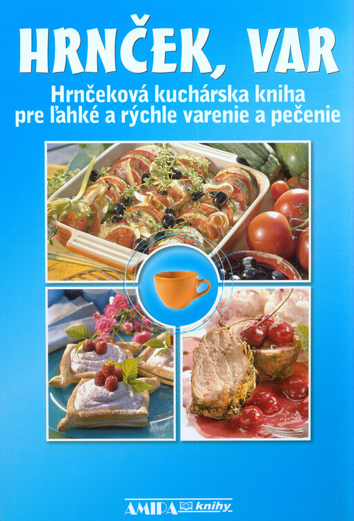Hrnček, var :hrnčeková kuchárska kniha pre ľahké a rýchle varenie a pečenie