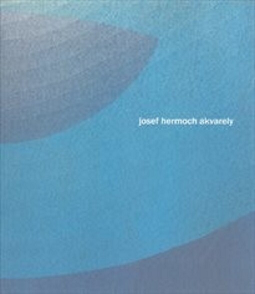 Josef Hermoch : akvarely : [GVUN, zámecká jízdárna,ochoz a kabinet kresby, grafiky a fotogragie 1.4.-19.6.2005