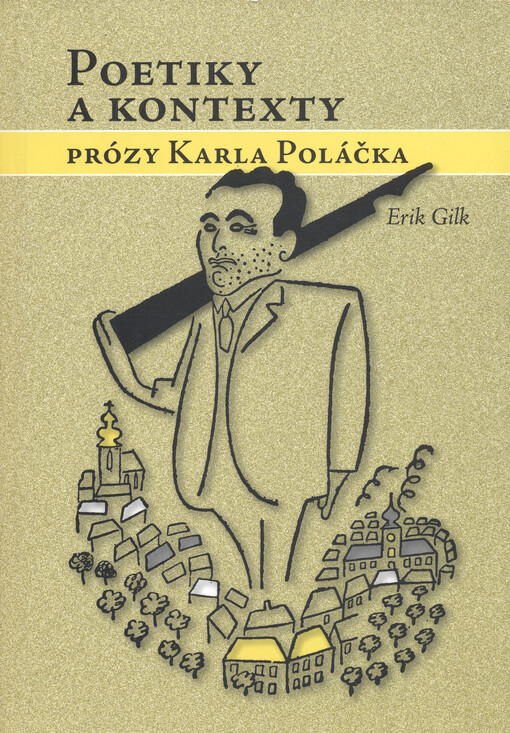 Poetiky a kontexty prózy Karla Poláčka: devatero studií o Poláčkově díle a ještě jedna o jeho životě jako přívažek