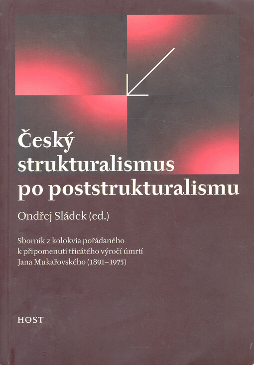 Český strukturalismus po poststrukturalismu: sborník z kolokvia pořádaného Ústavem pro českou literaturu AV ČR k připomenutí třicátého výročí úmrtí literárního vědce a estetika Jana Mukařovského (11.11.1891-8.2.1975) : (Praha, 8. února 2005)