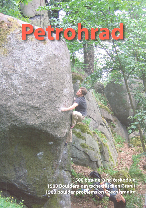 Petrohrad: Větrná hůrka, Pod Hradem, Hřbitovní kameny, Josemit, Podzimní věž, Na pasece, Vyhlídková skála, Brána, Vlčí kopec : [1500 boulderů na české žule = 1500 Boulders am tschechischen Granit = 1500 boulder problems on Czech granite : horolezecký průvodce]