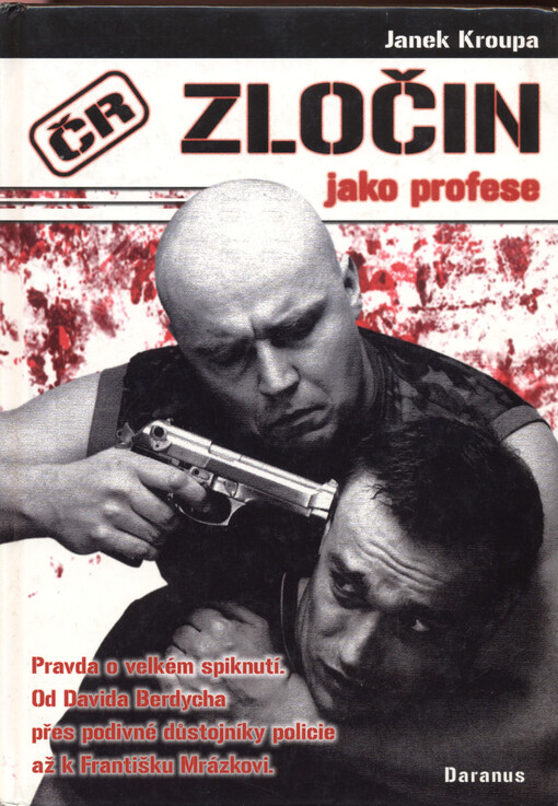 Zločin jako profese : pravda o velkém spiknutí : od Davida Berdycha přes podivné důstojníky policie až k Františku Mrázkovi--
