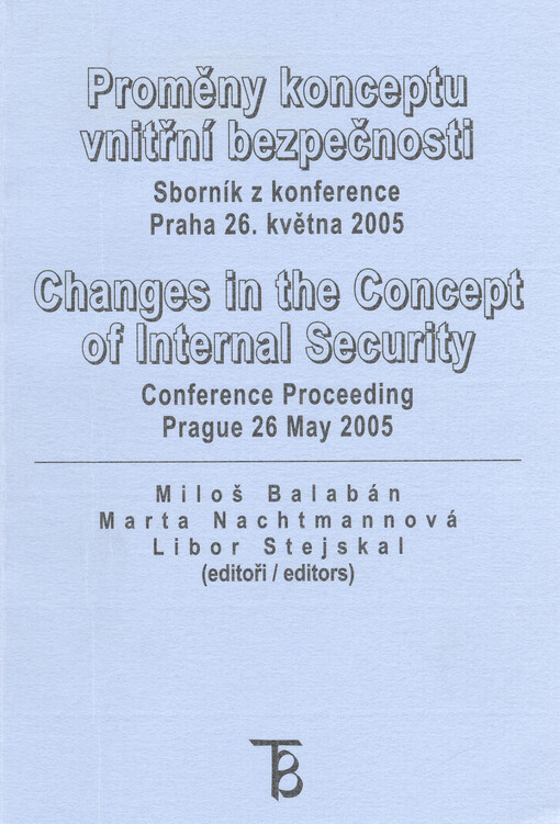 Proměny konceptu vnitřní bezpečnosti : sborník z konference - Praha, 26. května 2005 = Changes in the concept of internal security : conference proceeding - Prague, 26 May 2005