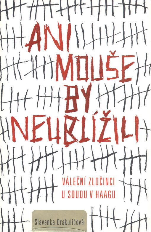 Ani mouše by neublížili - Váleční zločinci u soudu v Haagu