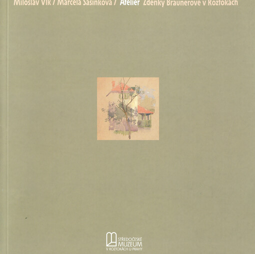Ateliér Zdenky Braunerové v Roztokách : historie objektu a průvodce expozicí = Zdenka Braunerová's studio in Roztoky : a history of the building and a guide to the exhibition.