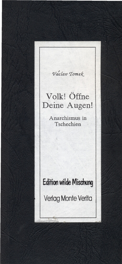 Volk! Öffne Deine Augen! = Lide otevři své oči! : Skizzen zum tschechischen Anarchismus von den Anfängen bis 1925 = Črty o českém anarchismu : mit einem Nachwort zum Gegenwarts-Anarchismus in Tschechischen