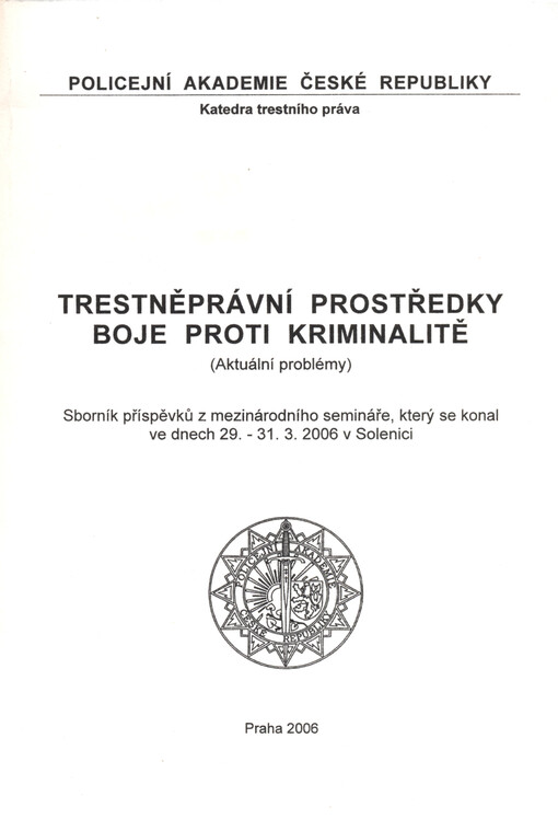 Trestněprávní prostředky boje proti kriminalitě : (aktuální problémy) : sborník příspěvků z mezinárodního semináře, který se konal ve dnech 29.-31.3.2006 v Solenici