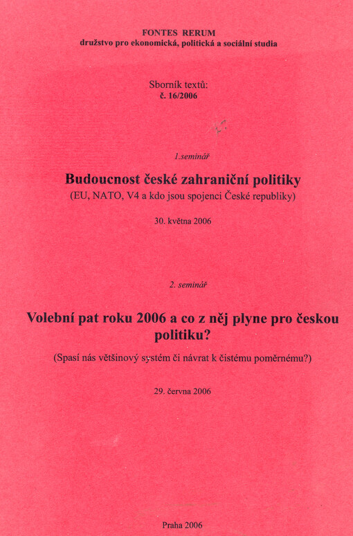 Budoucnost české zahraniční politiky : (EU, NATO, V4 a kdo jsou spojenci České republiky) : 1. seminář, 30. května 2006 ; Volební pat roku 2006 a co z něj plyne pro českou politiku? : (spasí nás většinový systém či návrat k čistému poměrnému?) : 2. seminá