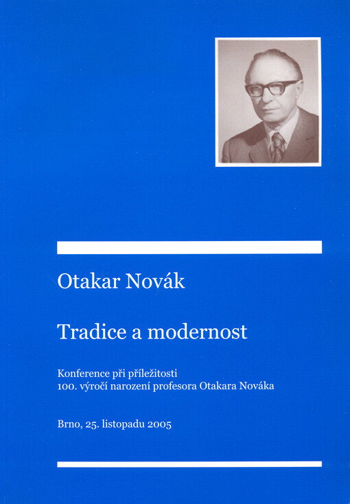 Otakar Novák - tradice a modernost : příspěvky z konference konané při příležitosti 100. výročí narození profesora Otakara Nováka : Brno 25.11.2005