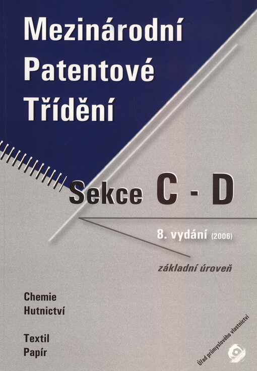 Mezinárodní patentové třídění : základní úroveň = (core level). Svazek 2, sekce C a D, [Chemie, Hutnictví, Textil, Papír]