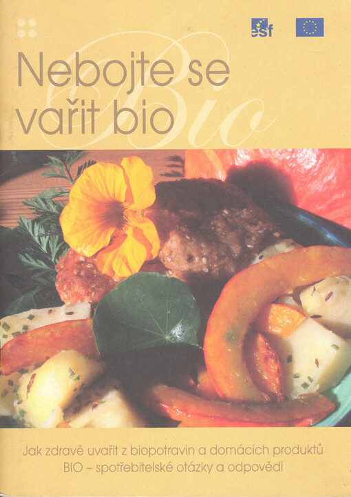 Nebojte se vařit bio : jak zdravě uvařit z biopotravin a domácích produktů : BIO - spotřebitelské otázky a odpovědi